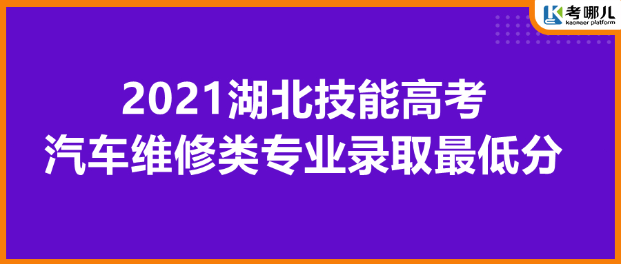 湖北省2021年技能高考各院校汽车维修类专业最低录取分数线