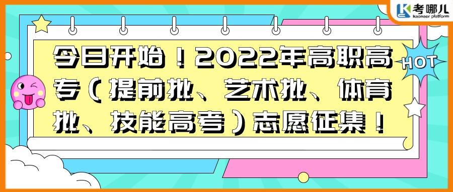 今日开始！2022年高职高专（提前批、艺术批、体育批、技能高考）志愿征集！