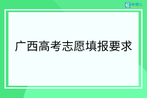 2022年广西高考志愿填报有哪些要求？